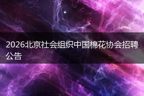 2026北京社会组织中国棉花协会招聘公告