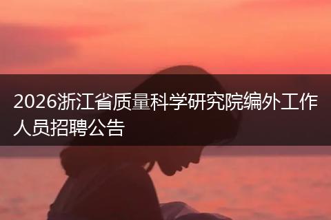 2026浙江省质量科学研究院编外工作人员招聘公告