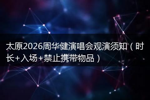 太原2026周华健演唱会观演须知(时长+入场+禁止携带物品)