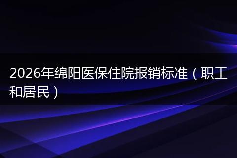 2026年绵阳医保住院报销标准（职工和居民）