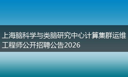 上海脑科学与类脑研究中心计算集群运维工程师公开招聘公告2026