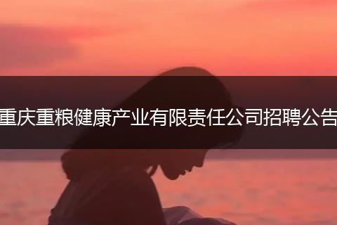 重庆重粮健康产业有限责任公司招聘公告