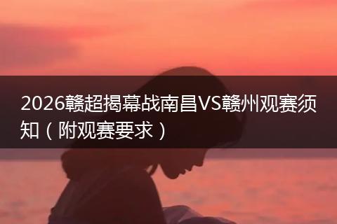 2026赣超揭幕战南昌VS赣州观赛须知（附观赛要求）