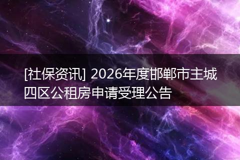 [社保资讯] 2026年度邯郸市主城四区公租房申请受理公告