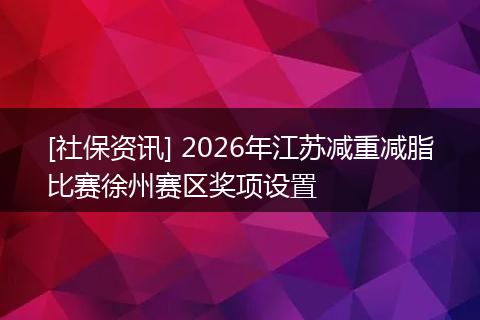 [社保资讯] 2026年江苏减重减脂比赛徐州赛区奖项设置