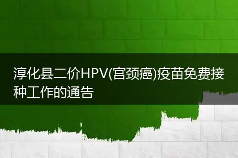 淳化县二价HPV(宫颈癌)疫苗免费接种工作的通告
