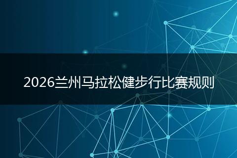 2026兰州马拉松健步行比赛规则