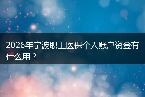 2026年宁波职工医保个人账户资金有什么用?