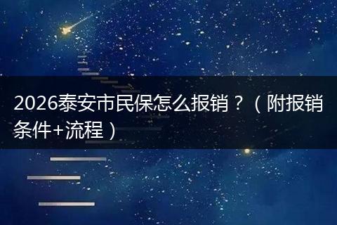 2026泰安市民保怎么报销？（附报销条件+流程）