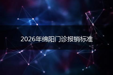 2026年绵阳门诊报销标准